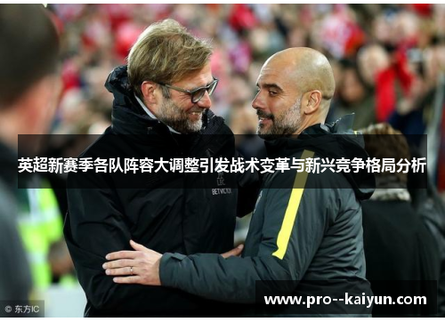 英超新赛季各队阵容大调整引发战术变革与新兴竞争格局分析