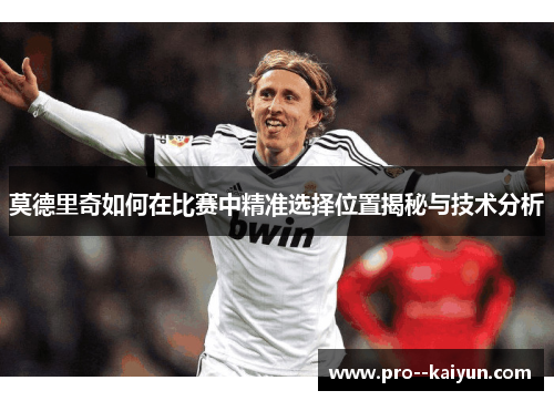 莫德里奇如何在比赛中精准选择位置揭秘与技术分析