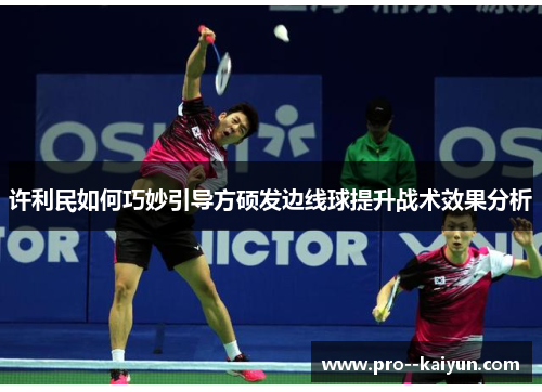 许利民如何巧妙引导方硕发边线球提升战术效果分析 许利民如何巧妙引导方硕发边线球提升战术效果分析