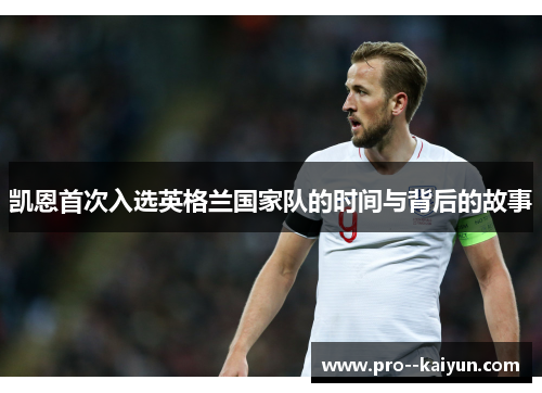 凯恩首次入选英格兰国家队的时间与背后的故事 凯恩首次入选英格兰国家队的时间与背后的故事