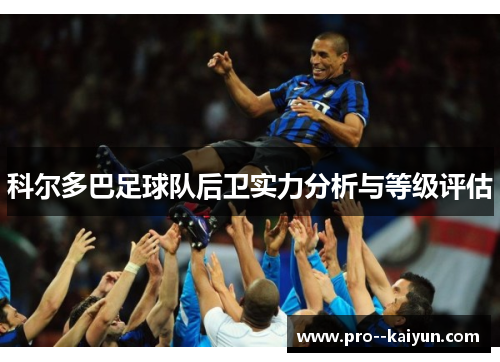 科尔多巴足球队后卫实力分析与等级评估 科尔多巴足球队后卫实力分析与等级评估