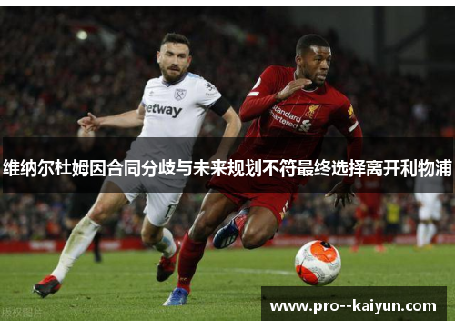 维纳尔杜姆因合同分歧与未来规划不符最终选择离开利物浦 维纳尔杜姆因合同分歧与未来规划不符最终选择离开利物浦