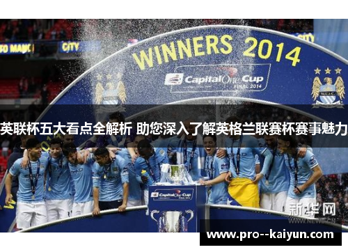英联杯五大看点全解析 助您深入了解英格兰联赛杯赛事魅力 英联杯五大看点全解析 助您深入了解英格兰联赛杯赛事魅力