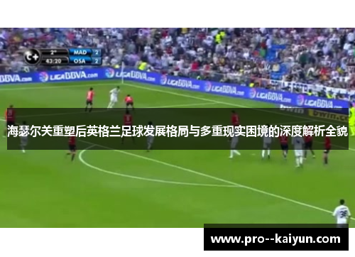 海瑟尔关重塑后英格兰足球发展格局与多重现实困境的深度解析全貌