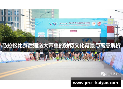马拉松比赛后赠送大带鱼的独特文化背景与寓意解析 马拉松比赛后赠送大带鱼的独特文化背景与寓意解析