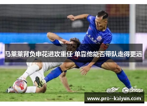 马莱莱背负申花进攻重任 单靠他能否带队走得更远 马莱莱背负申花进攻重任 单靠他能否带队走得更远