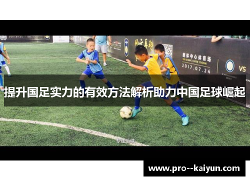 提升国足实力的有效方法解析助力中国足球崛起