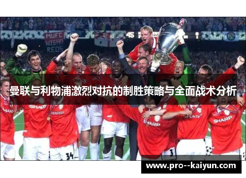 曼联与利物浦激烈对抗的制胜策略与全面战术分析