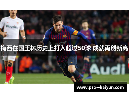 梅西在国王杯历史上打入超过50球 成就再创新高