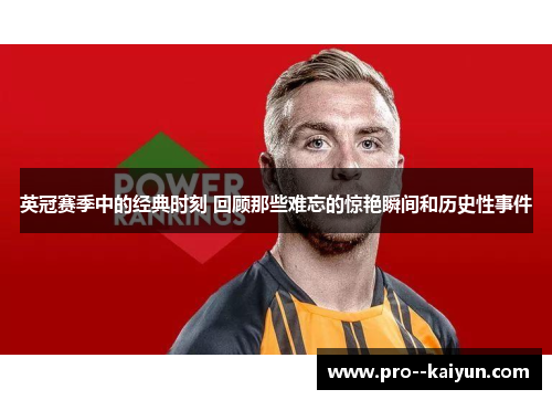 英冠赛季中的经典时刻 回顾那些难忘的惊艳瞬间和历史性事件