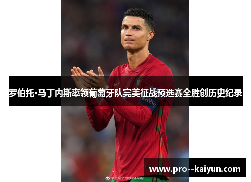 罗伯托·马丁内斯率领葡萄牙队完美征战预选赛全胜创历史纪录 罗伯托·马丁内斯率领葡萄牙队完美征战预选赛全胜创历史纪录