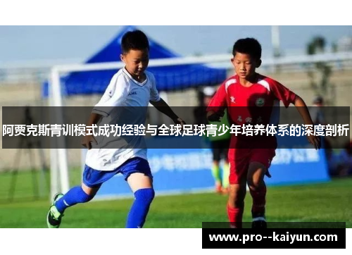 阿贾克斯青训模式成功经验与全球足球青少年培养体系的深度剖析