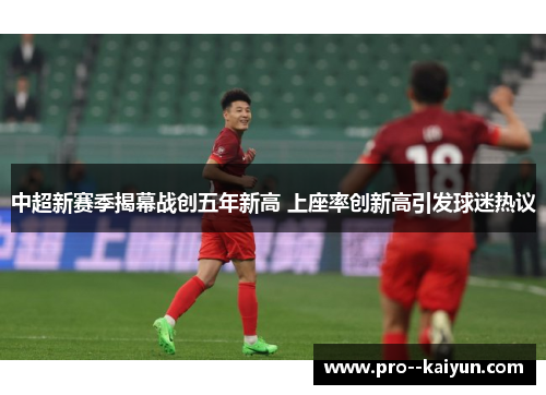 中超新赛季揭幕战创五年新高 上座率创新高引发球迷热议 中超新赛季揭幕战创五年新高 上座率创新高引发球迷热议